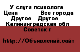 У слуги психолога › Цена ­ 1 000 - Все города Другое » Другое   . Калининградская обл.,Советск г.